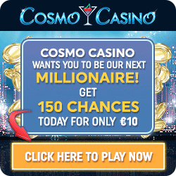 www.CosmoCasino.com · Seize 150 Chances to Become a Millionaire!